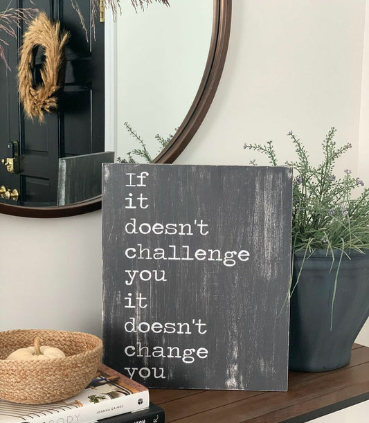 If it doesn't challenge you, it doesn't change you